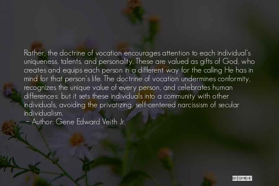 Gene Edward Veith Jr. Quotes: Rather, The Doctrine Of Vocation Encourages Attention To Each Individual's Uniqueness, Talents, And Personality. These Are Valued As Gifts Of