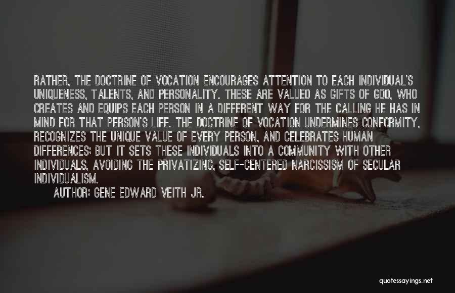 Gene Edward Veith Jr. Quotes: Rather, The Doctrine Of Vocation Encourages Attention To Each Individual's Uniqueness, Talents, And Personality. These Are Valued As Gifts Of