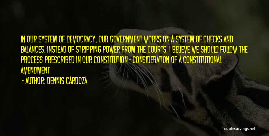 Dennis Cardoza Quotes: In Our System Of Democracy, Our Government Works On A System Of Checks And Balances. Instead Of Stripping Power From