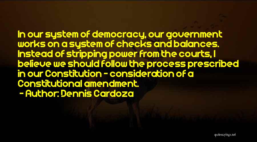 Dennis Cardoza Quotes: In Our System Of Democracy, Our Government Works On A System Of Checks And Balances. Instead Of Stripping Power From