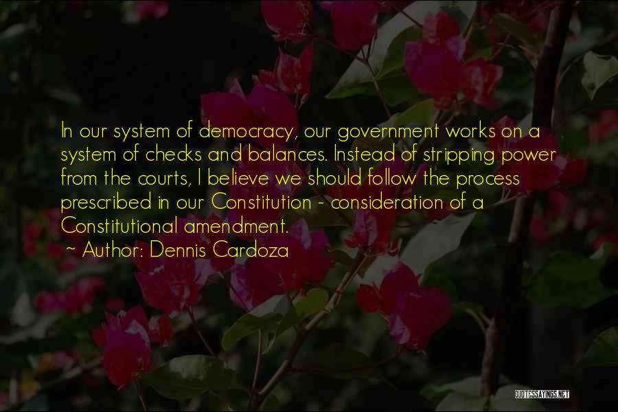 Dennis Cardoza Quotes: In Our System Of Democracy, Our Government Works On A System Of Checks And Balances. Instead Of Stripping Power From