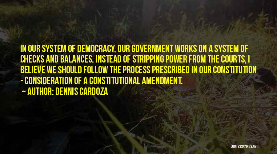 Dennis Cardoza Quotes: In Our System Of Democracy, Our Government Works On A System Of Checks And Balances. Instead Of Stripping Power From