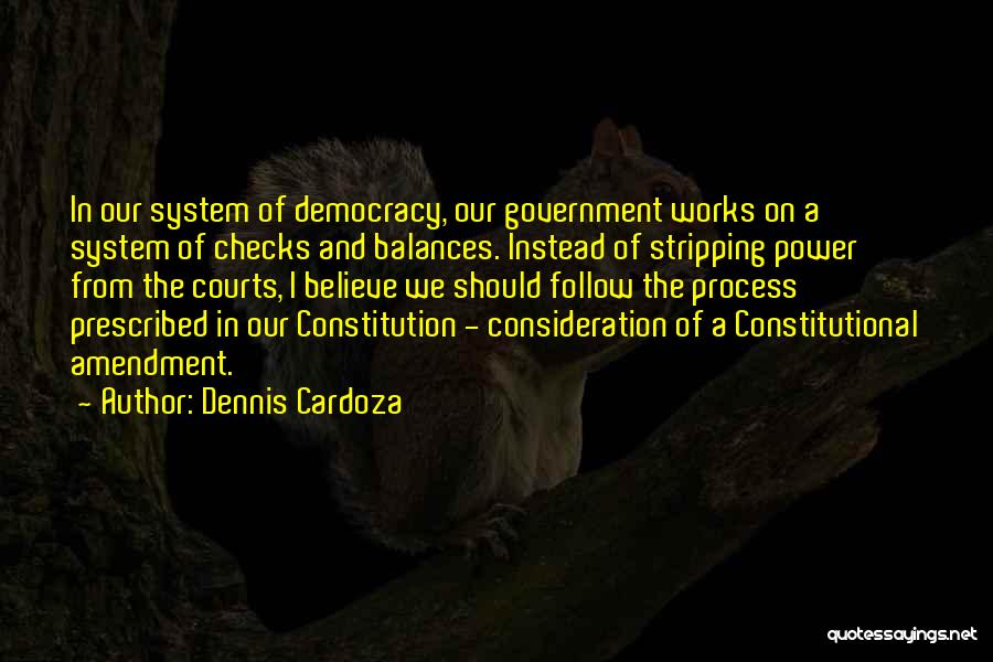 Dennis Cardoza Quotes: In Our System Of Democracy, Our Government Works On A System Of Checks And Balances. Instead Of Stripping Power From