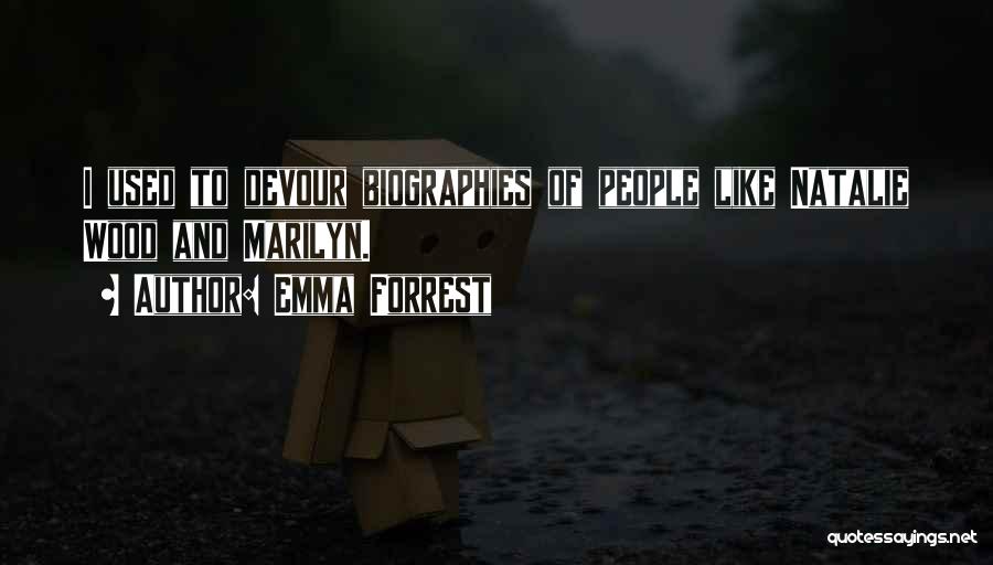 Emma Forrest Quotes: I Used To Devour Biographies Of People Like Natalie Wood And Marilyn.