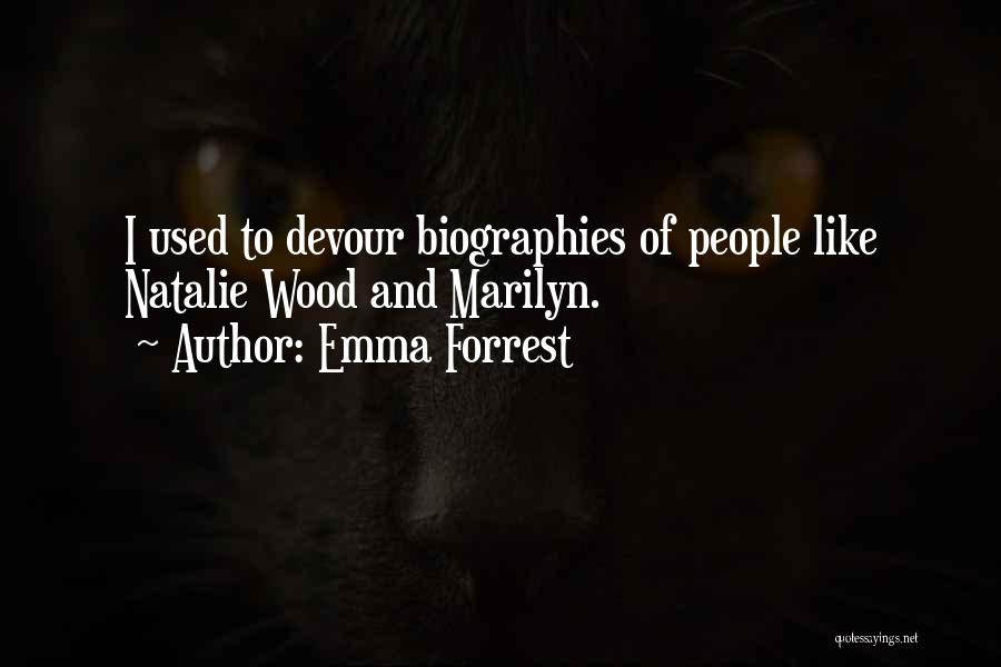 Emma Forrest Quotes: I Used To Devour Biographies Of People Like Natalie Wood And Marilyn.
