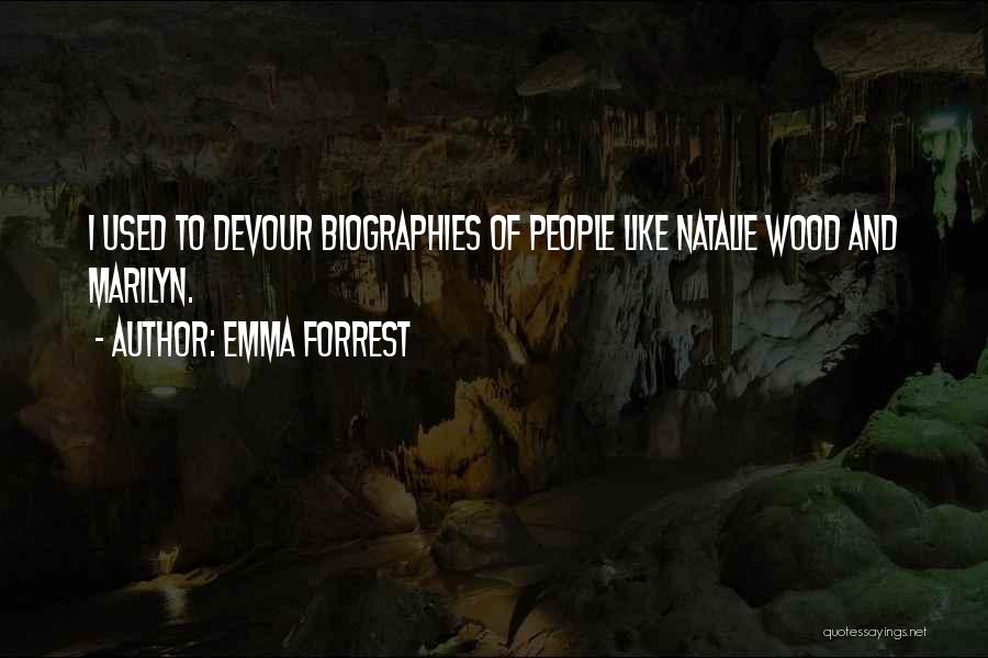 Emma Forrest Quotes: I Used To Devour Biographies Of People Like Natalie Wood And Marilyn.