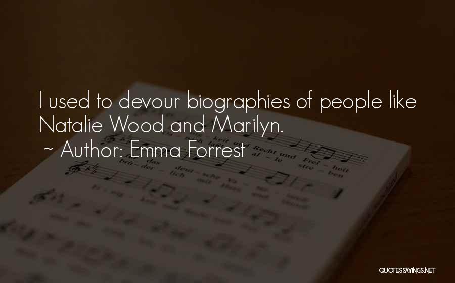 Emma Forrest Quotes: I Used To Devour Biographies Of People Like Natalie Wood And Marilyn.