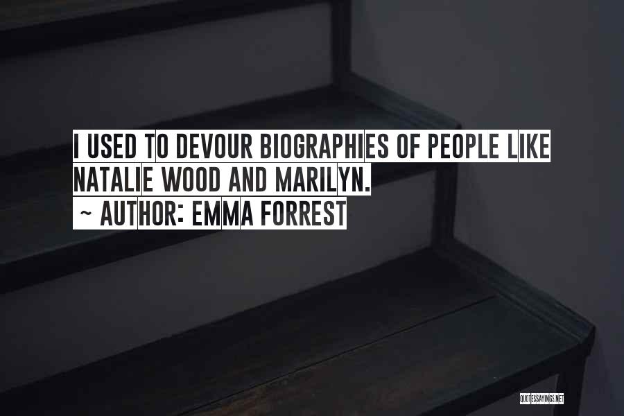 Emma Forrest Quotes: I Used To Devour Biographies Of People Like Natalie Wood And Marilyn.
