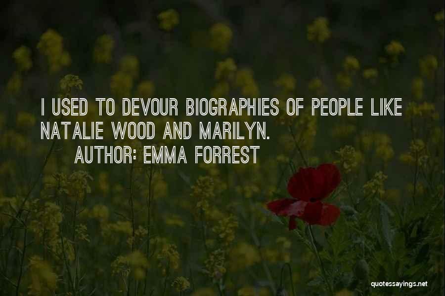 Emma Forrest Quotes: I Used To Devour Biographies Of People Like Natalie Wood And Marilyn.