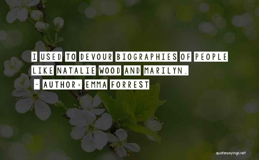 Emma Forrest Quotes: I Used To Devour Biographies Of People Like Natalie Wood And Marilyn.