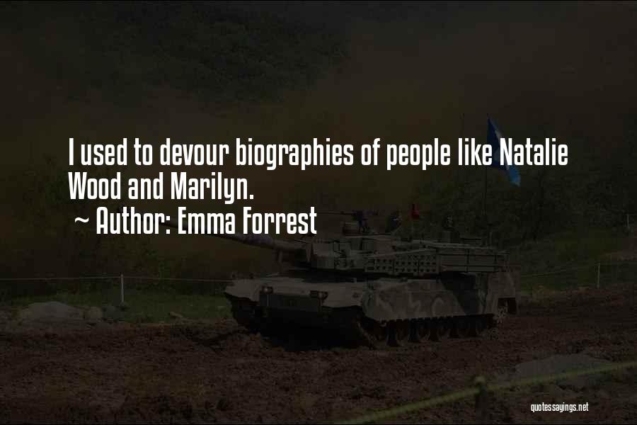 Emma Forrest Quotes: I Used To Devour Biographies Of People Like Natalie Wood And Marilyn.