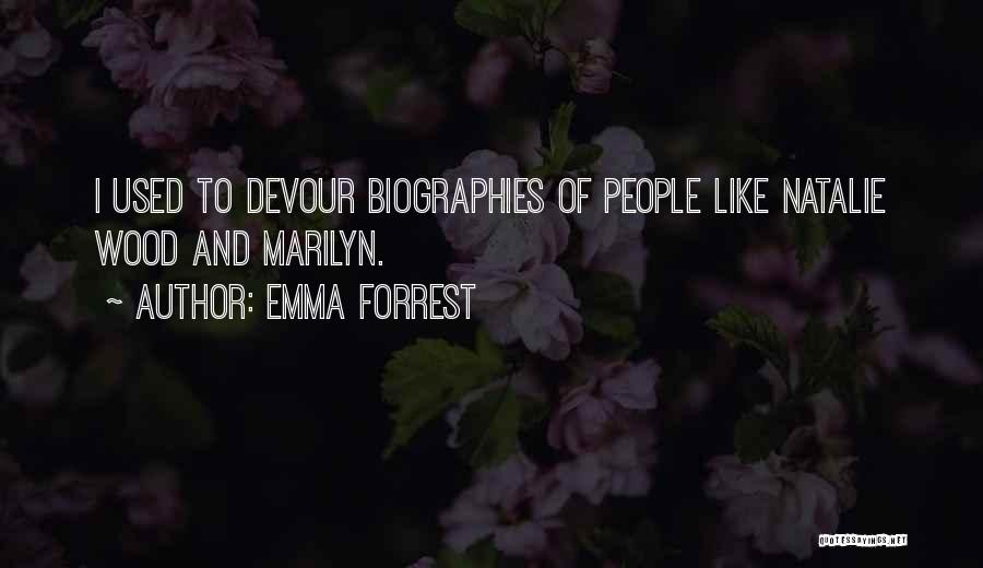 Emma Forrest Quotes: I Used To Devour Biographies Of People Like Natalie Wood And Marilyn.