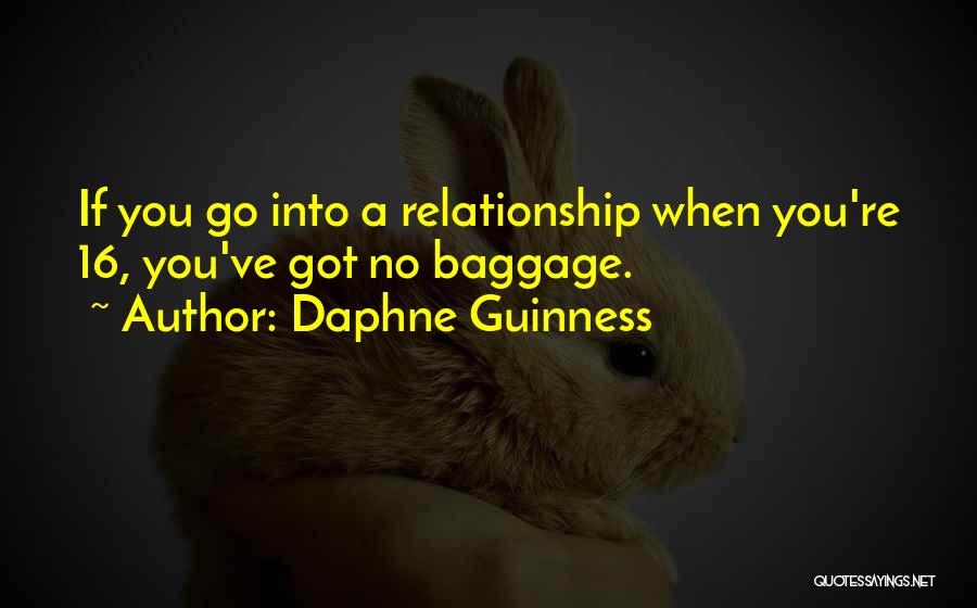 Daphne Guinness Quotes: If You Go Into A Relationship When You're 16, You've Got No Baggage.