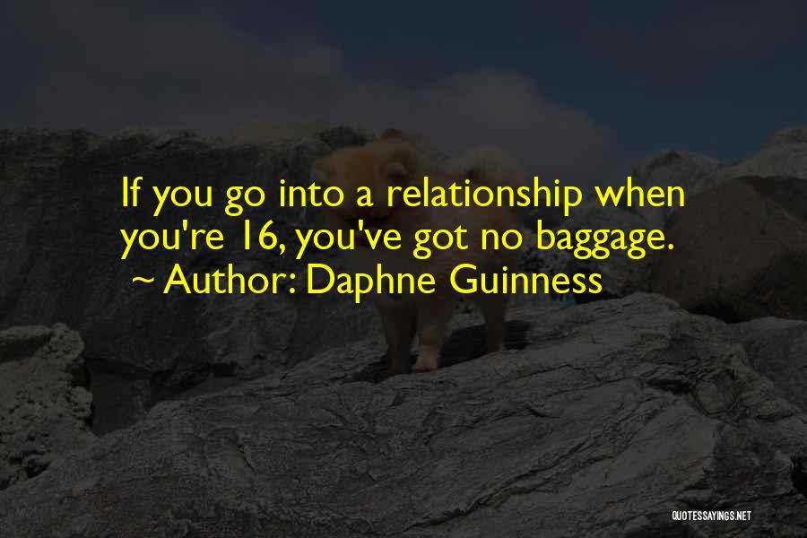 Daphne Guinness Quotes: If You Go Into A Relationship When You're 16, You've Got No Baggage.