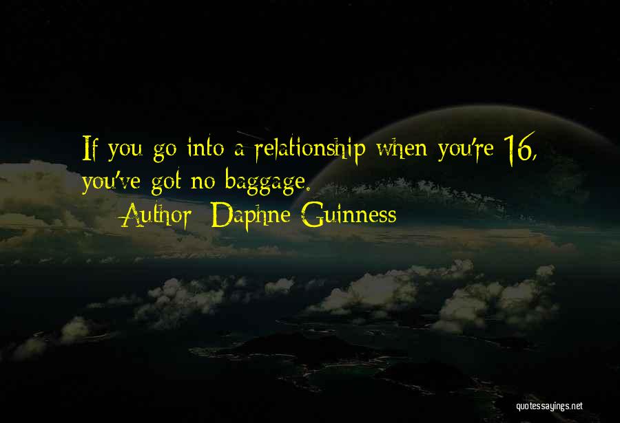 Daphne Guinness Quotes: If You Go Into A Relationship When You're 16, You've Got No Baggage.