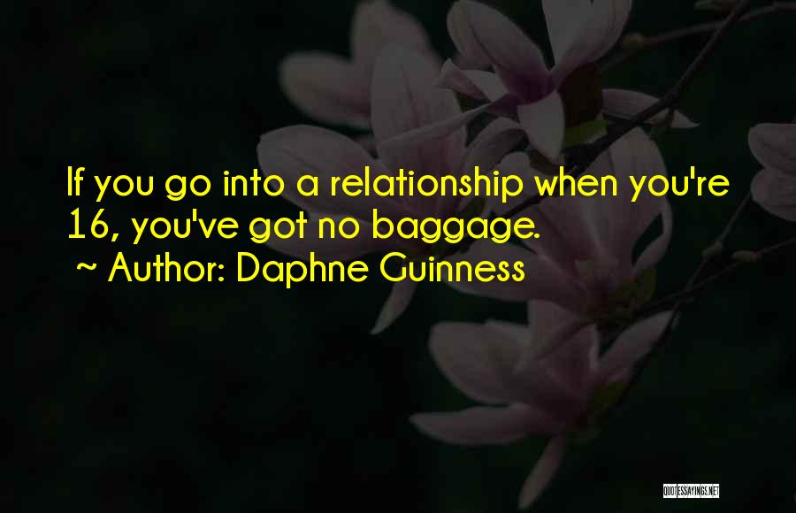 Daphne Guinness Quotes: If You Go Into A Relationship When You're 16, You've Got No Baggage.