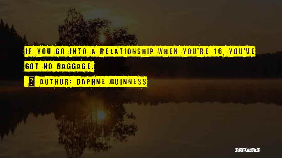 Daphne Guinness Quotes: If You Go Into A Relationship When You're 16, You've Got No Baggage.