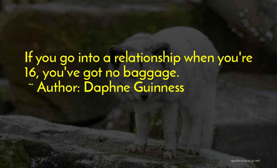 Daphne Guinness Quotes: If You Go Into A Relationship When You're 16, You've Got No Baggage.