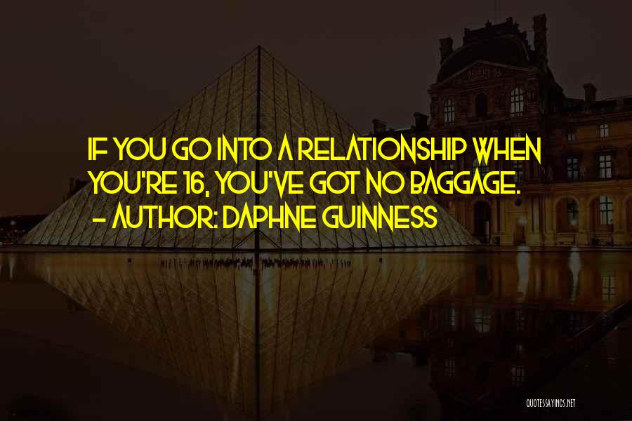 Daphne Guinness Quotes: If You Go Into A Relationship When You're 16, You've Got No Baggage.