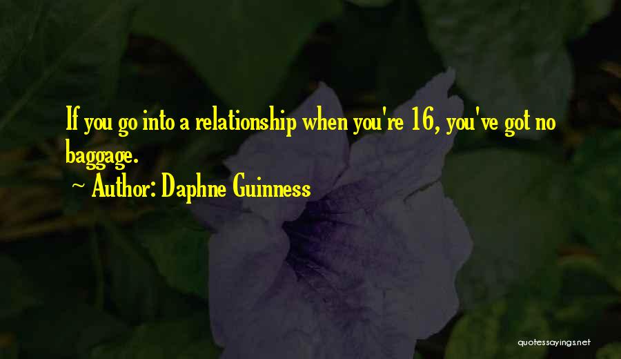 Daphne Guinness Quotes: If You Go Into A Relationship When You're 16, You've Got No Baggage.