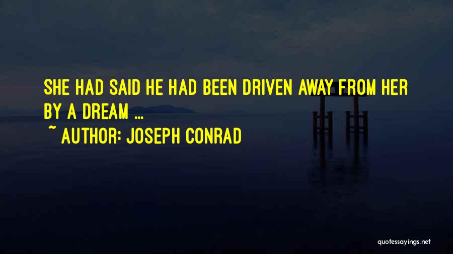 Joseph Conrad Quotes: She Had Said He Had Been Driven Away From Her By A Dream ...