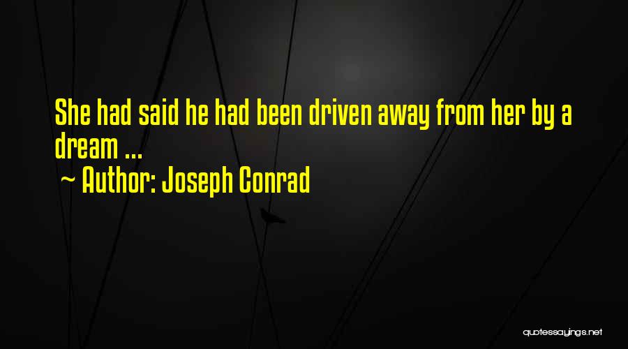 Joseph Conrad Quotes: She Had Said He Had Been Driven Away From Her By A Dream ...