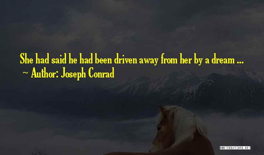 Joseph Conrad Quotes: She Had Said He Had Been Driven Away From Her By A Dream ...
