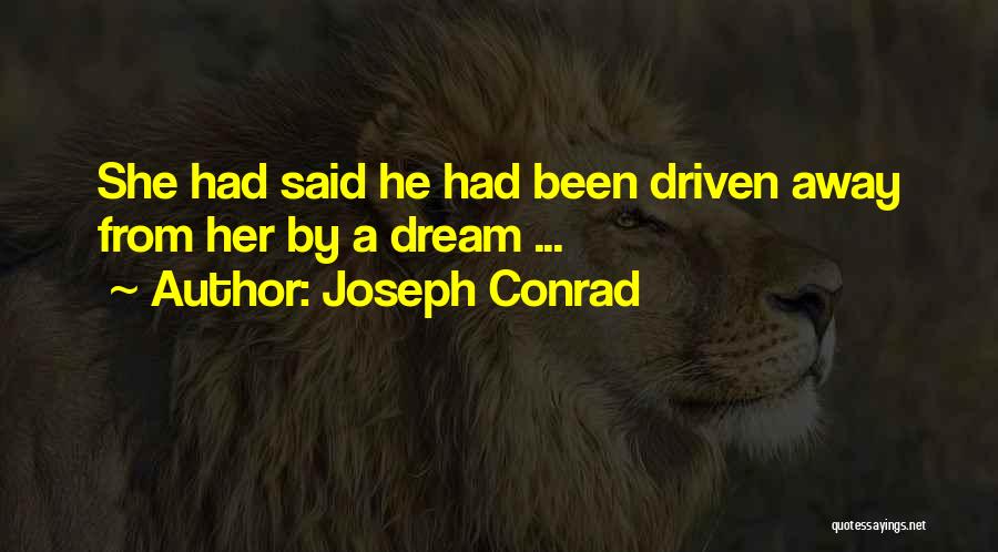 Joseph Conrad Quotes: She Had Said He Had Been Driven Away From Her By A Dream ...