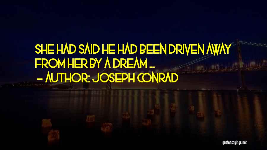 Joseph Conrad Quotes: She Had Said He Had Been Driven Away From Her By A Dream ...