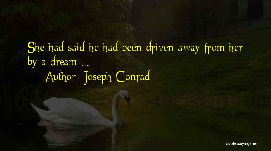 Joseph Conrad Quotes: She Had Said He Had Been Driven Away From Her By A Dream ...