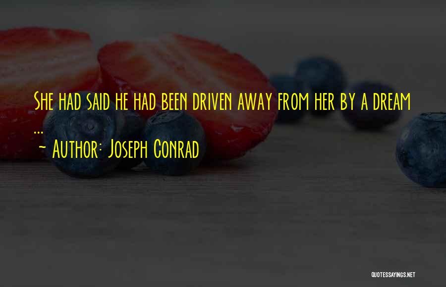 Joseph Conrad Quotes: She Had Said He Had Been Driven Away From Her By A Dream ...