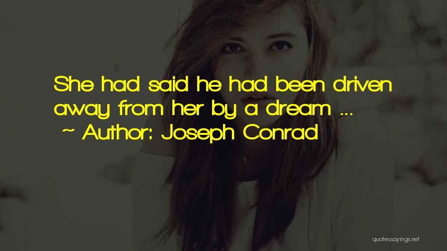 Joseph Conrad Quotes: She Had Said He Had Been Driven Away From Her By A Dream ...