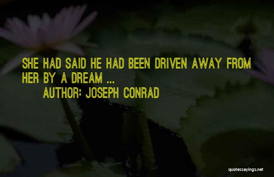 Joseph Conrad Quotes: She Had Said He Had Been Driven Away From Her By A Dream ...