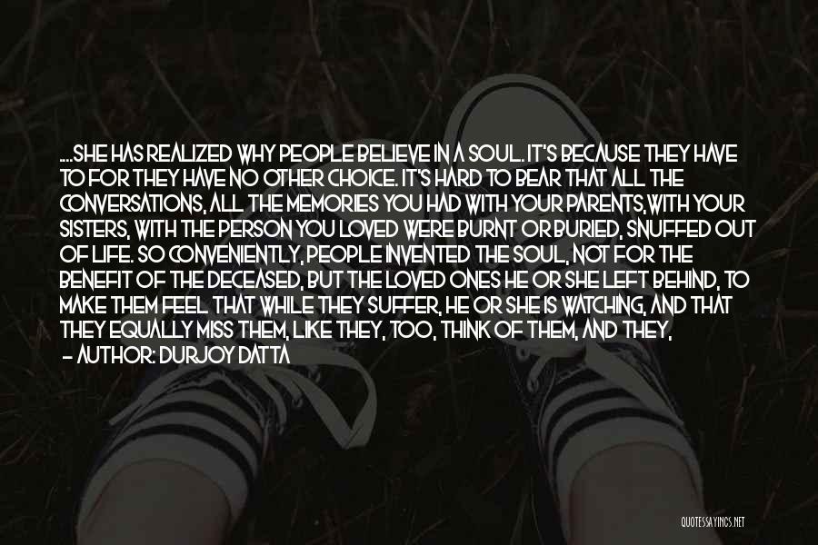 Durjoy Datta Quotes: ....she Has Realized Why People Believe In A Soul. It's Because They Have To For They Have No Other Choice.