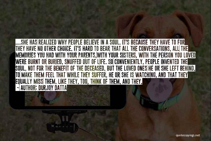 Durjoy Datta Quotes: ....she Has Realized Why People Believe In A Soul. It's Because They Have To For They Have No Other Choice.
