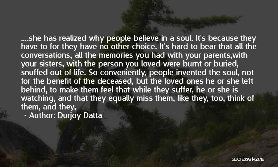 Durjoy Datta Quotes: ....she Has Realized Why People Believe In A Soul. It's Because They Have To For They Have No Other Choice.