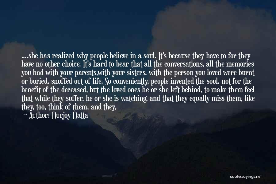 Durjoy Datta Quotes: ....she Has Realized Why People Believe In A Soul. It's Because They Have To For They Have No Other Choice.