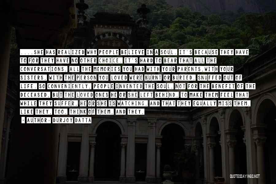 Durjoy Datta Quotes: ....she Has Realized Why People Believe In A Soul. It's Because They Have To For They Have No Other Choice.