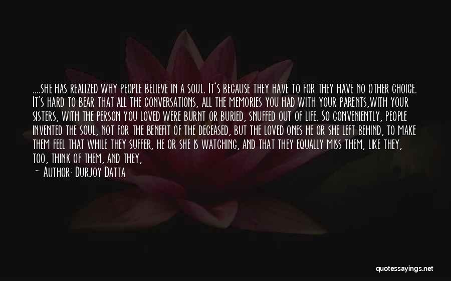 Durjoy Datta Quotes: ....she Has Realized Why People Believe In A Soul. It's Because They Have To For They Have No Other Choice.