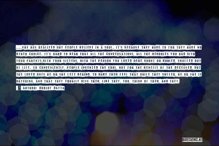 Durjoy Datta Quotes: ....she Has Realized Why People Believe In A Soul. It's Because They Have To For They Have No Other Choice.