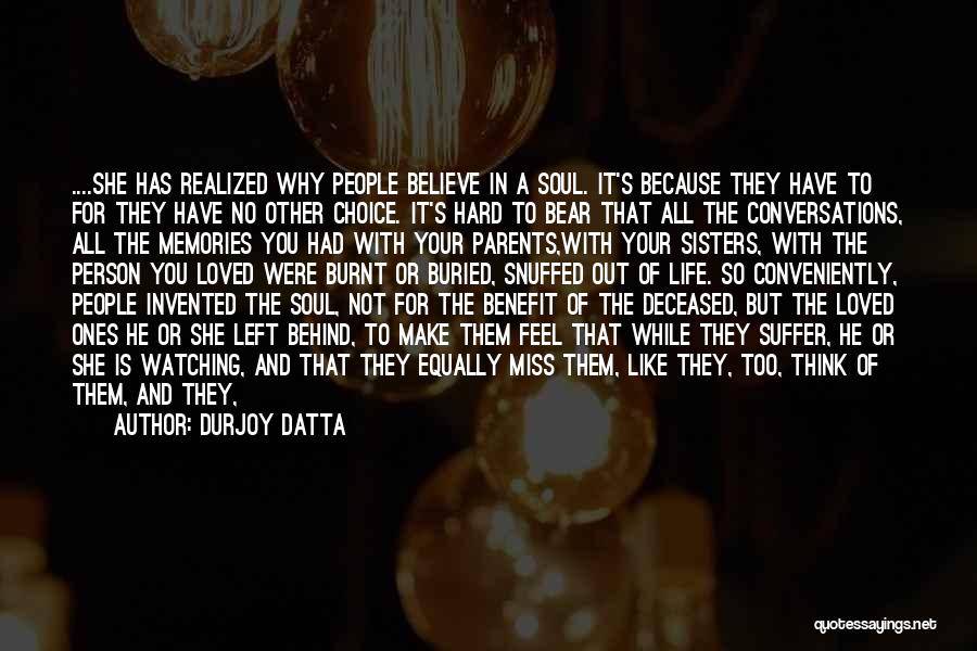 Durjoy Datta Quotes: ....she Has Realized Why People Believe In A Soul. It's Because They Have To For They Have No Other Choice.