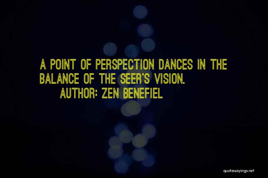 Zen Benefiel Quotes: A Point Of Perspection Dances In The Balance Of The Seer's Vision.