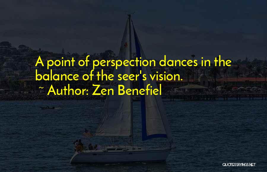 Zen Benefiel Quotes: A Point Of Perspection Dances In The Balance Of The Seer's Vision.