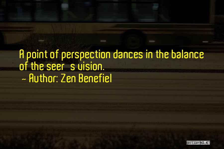 Zen Benefiel Quotes: A Point Of Perspection Dances In The Balance Of The Seer's Vision.
