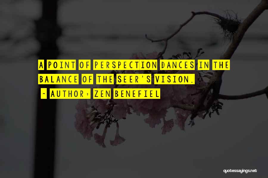 Zen Benefiel Quotes: A Point Of Perspection Dances In The Balance Of The Seer's Vision.