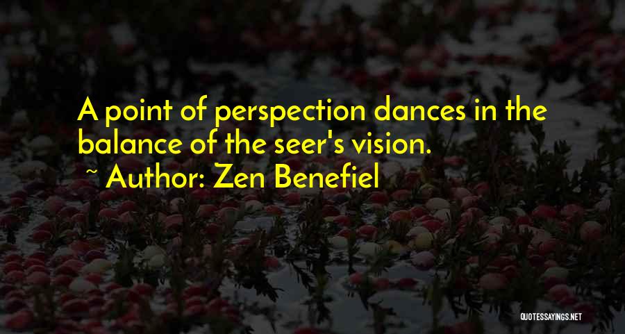 Zen Benefiel Quotes: A Point Of Perspection Dances In The Balance Of The Seer's Vision.