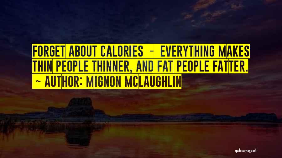 Mignon McLaughlin Quotes: Forget About Calories - Everything Makes Thin People Thinner, And Fat People Fatter.