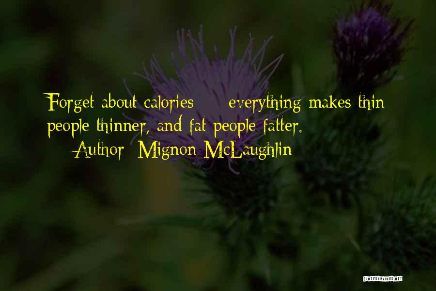 Mignon McLaughlin Quotes: Forget About Calories - Everything Makes Thin People Thinner, And Fat People Fatter.