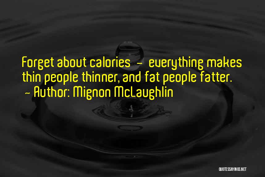 Mignon McLaughlin Quotes: Forget About Calories - Everything Makes Thin People Thinner, And Fat People Fatter.