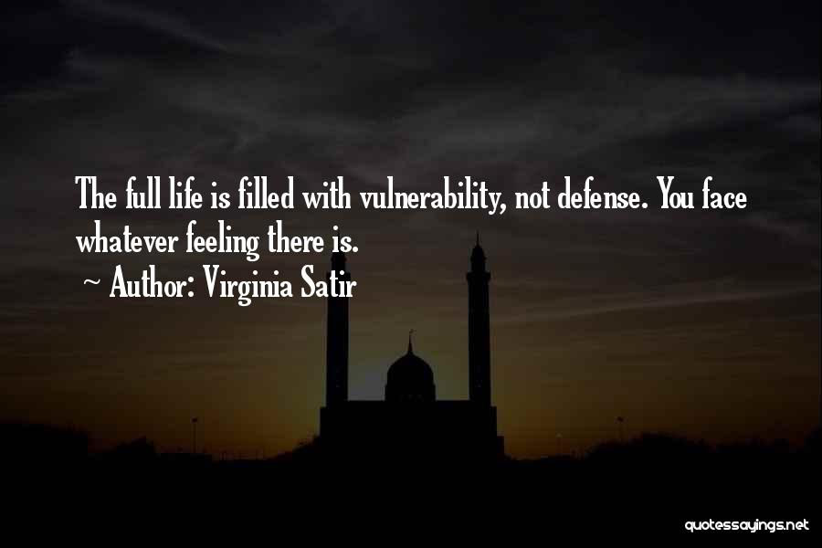 Virginia Satir Quotes: The Full Life Is Filled With Vulnerability, Not Defense. You Face Whatever Feeling There Is.